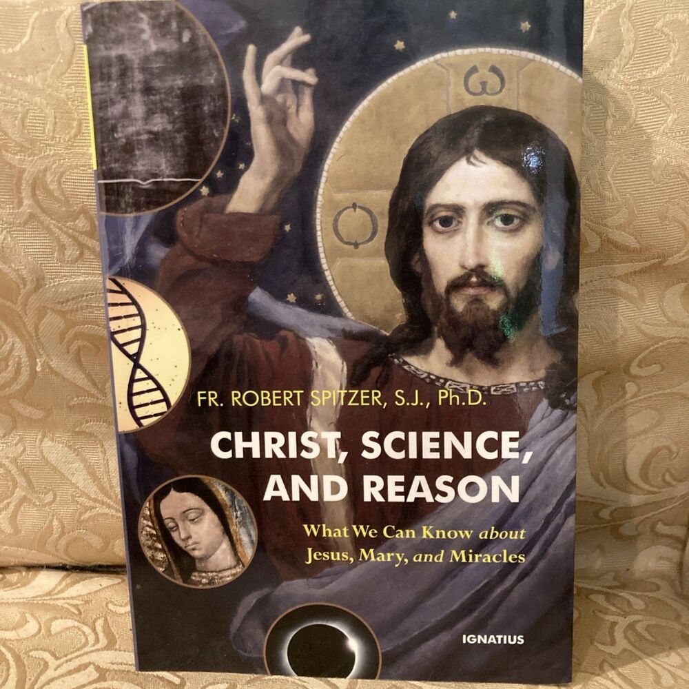 Christ, Science, and Reason: What We Can Know about Jesus, Mary, and Miracles